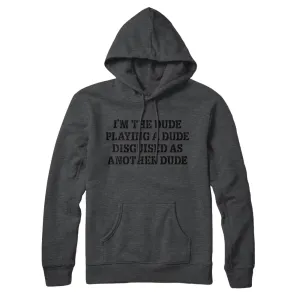 I’m The Dude Playing A Dude Disguised As Another Dude Hoodie